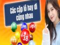 Tổng hợp các cặp lô hay đi cùng nhau đài miền Bắc chuẩn xác nhất