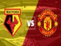 Nhận định, dự đoán Watford vs MU, 22h00 ngày 20/11 – Ngoại Hạng Anh
