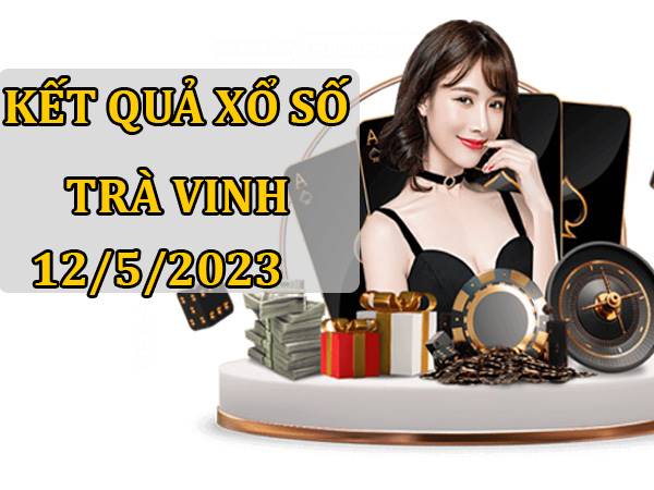 Phân tích kết quả xổ số Trà Vinh ngày 12/5/2023 thứ 6