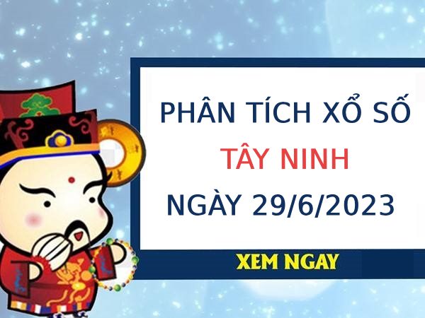 Phân tích xổ số Tây Ninh ngày 29/6/2023 thứ 5 hôm nay