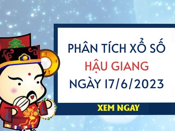 Phân tích xổ số Hậu Giang ngày 17/6/2023 thứ 7 hôm nay