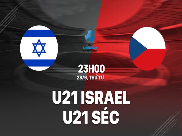 Nhận định kèo U21 Israel vs U21 Séc, 23h00 ngày 28/6
