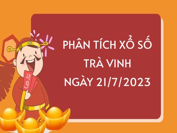 Phân tích xổ số Trà Vinh ngày 21/7/2023 thứ 6 hôm nay