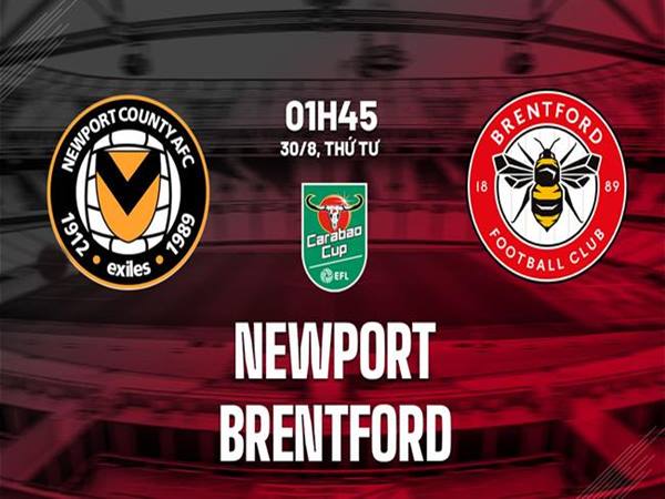 Nhận định Newport County vs Brentford, 1h45 ngày 30/8