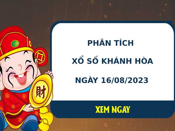 Phân tích xổ số Khánh Hòa 16/8/2023 thứ 4 hôm nay chuẩn xác