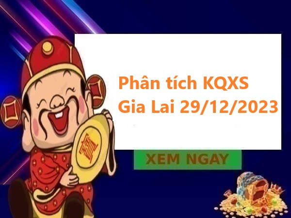 Phân tích KQXS Gia Lai 29/12/2023 thứ 6