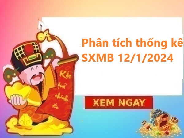 Phân tích thống kê SXMB 12/1/2024 hôm nay