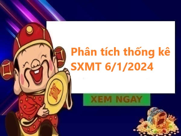 Phân tích thống kê SXMT 6/1/2024 thứ 7