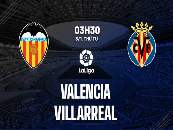 Nhận định trận Valencia vs Villarreal, 3h30 ngày 3/1