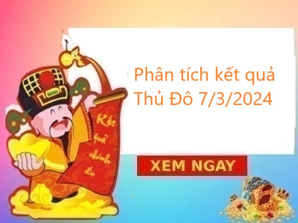 Phân tích kết quả Thủ Đô 7/3/2024 – Dự đoán XSMB thứ 5