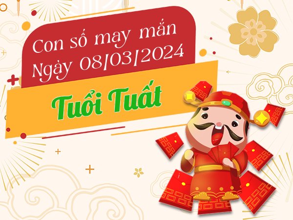 Con số may mắn tuổi Tuất hôm nay ngày 8/3/2024