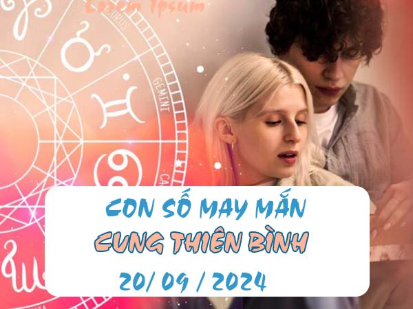 Phân tích con số may mắn cung Thiên Bình ngày 20/9/2024