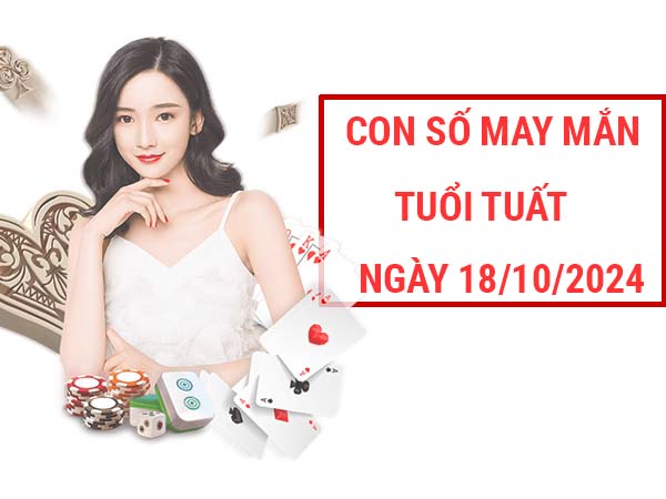 Con số may mắn dễ trúng tuổi Tuất ngày 18/10/2024