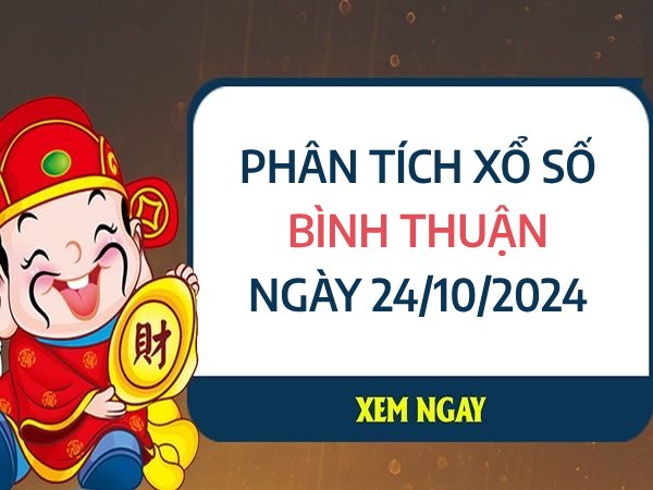 ​Phân tích xổ số Bình Thuận ngày 24/10/2024 chọn con số đại cát