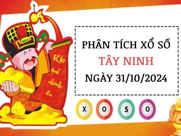 Phân tích bạch thủ xổ số Tây Ninh ngày 31/10/2024 thứ 5 hôm nay